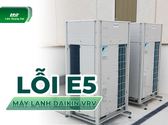 Lỗi E5 máy lạnh Daikin VRV –   Kinh nghiệm thực tế của thợ điện lạnh